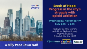 Seeds of Hope: Progress in the city’s struggle with opioid addiction | A Billy Penn Town Hall 